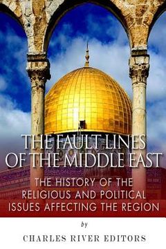 portada The Fault Lines of the Middle East: The History of the Religious and Political Issues Affecting the Region (en Inglés)