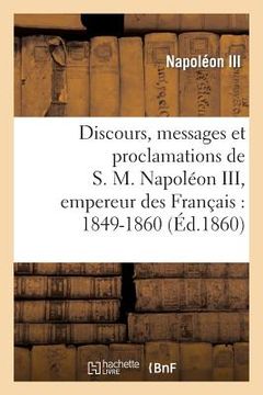 portada Discours, Messages Et Proclamations de S. M. Napoléon III, Empereur Des Français: 1849-1860 (en Francés)