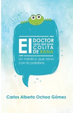 portada El Doctor Sana Que Sana Colita de Rana: Un Médico que Sana con la Palabra