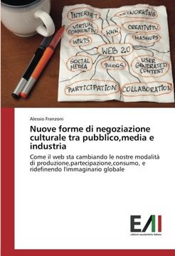 portada Nuove forme di negoziazione culturale tra pubblico,media e industria: Come il web sta cambiando le nostre modalità di ... l'immaginario globale (Italian Edition)
