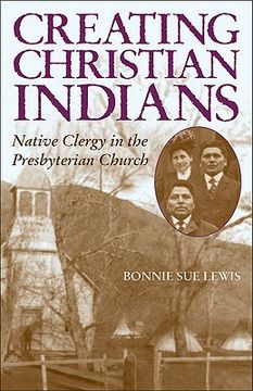portada creating christian indians: native clergy in the presbyterian church (en Inglés)