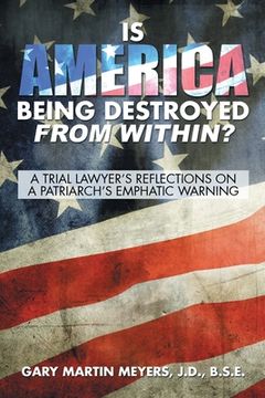 portada Is America Being Destroyed from Within?: A Trial Lawyer's Reflections On A Patriarch's Emphatic Warning (en Inglés)