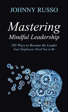 portada Mastering Mindful Leadership: 105 Ways to Become the Leader Your Employees Need you to be 