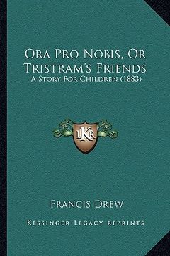 portada ora pro nobis, or tristram's friends: a story for children (1883) (in English)