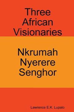 portada Three African Visionaries: Nkrumah Nyerere Senghor (en Inglés)