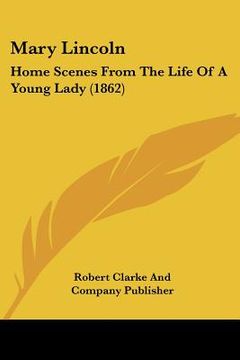 portada mary lincoln: home scenes from the life of a young lady (1862) (in English)