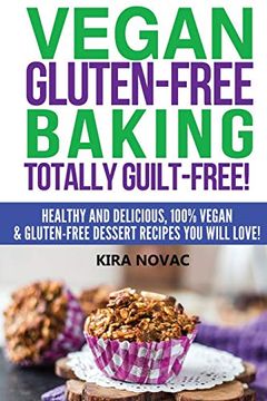 portada Vegan Gluten-Free Baking: Totally Guilt-Free! Healthy and Delicious, 100% Vegan and Gluten-Free Dessert Recipes you Will Love (Gluten-Free, Gluten-Free Diet, Gluten-Free Recipes) (en Inglés)