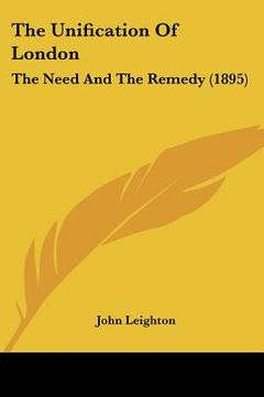 the unification of london: the need and the remedy (1895) (en Inglés)