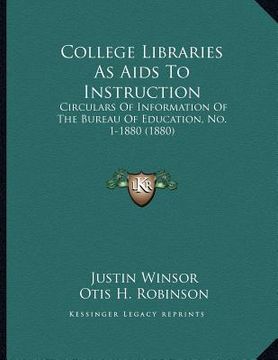 portada college libraries as aids to instruction: circulars of information of the bureau of education, no. 1-1880 (1880) (in English)
