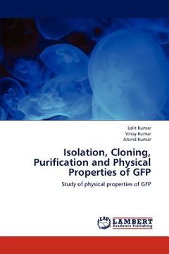 portada isolation, cloning, purification and physical properties of gfp (en Inglés)