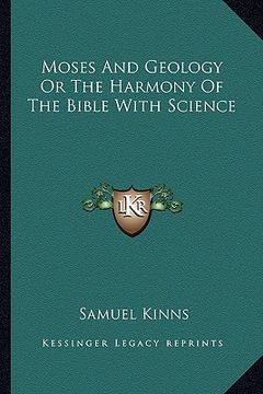 portada moses and geology or the harmony of the bible with science