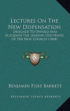 portada lectures on the new dispensation: designed to unfold and elucidate the leading doctrines of the new church (1868) (in English)