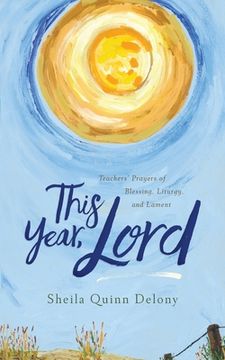 portada This Year, Lord: Teachers’ Prayers of Blessing, Liturgy, and Lament (en Inglés)
