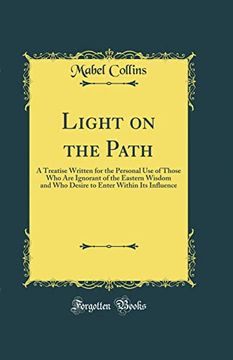 portada Light on the Path: A Treatise Written for the Personal use of Those who are Ignorant of the Eastern Wisdom and who Desire to Enter Within its Influence (Classic Reprint) (en Inglés)