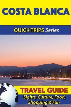 portada Costa Blanca Travel Guide (Quick Trips Series): Sights, Culture, Food, Shopping & Fun
