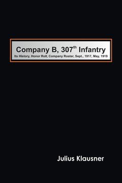 portada Company B, 307th Infantry Its history, honor roll, company roster, Sept., 1917, May, 1919 (in English)