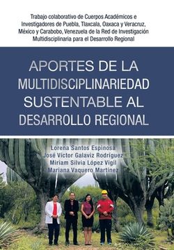 portada Aportes De La Multidisciplinariedad Sustentable Al Desarrollo Regional: Trabajo Colaborativo De Cuerpos Académicos E Investigadores De Puebla, Tlaxcal (in Spanish)