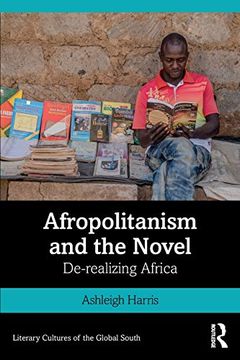 portada Afropolitanism and the Novel: De-Realizing Africa (Literary Cultures of the Global South) (en Inglés)