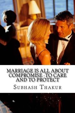 portada Marriage is all about compromise -To care and to protect: Love is underlying in marriage -explore it! (en Inglés)