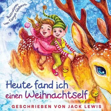 portada Heute Fand ich Einen Weihnachtself: Eine Zauberhafte Weihnachtsgeschichte fur Kinder Uber Freundschaft und die Kraft der Fantasie (en Alemán)