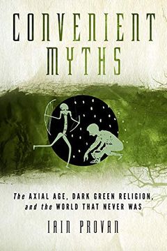 portada Convenient Myths: The Axial Age, Dark Green Religion, and the World That Never was (en Inglés)