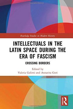 portada Intellectuals in the Latin Space During the era of Fascism: Crossing Borders (Routledge Studies in Modern History) (en Inglés)