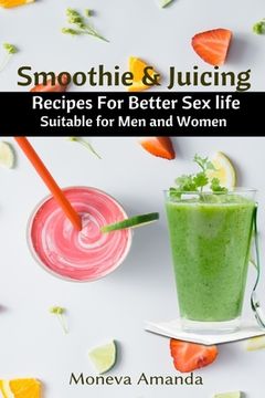 portada Smoothie and Juicing: Recipes for Better Sex Life suitable for Men and Woman