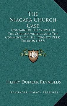 portada the niagara church case: containing the whole of the correspondence and the comments of the toronto press thereon (1857) (en Inglés)