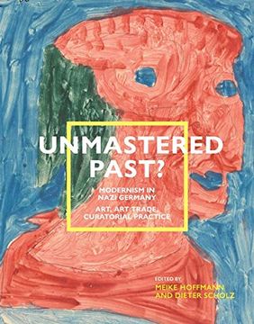 portada Unmastered Past?  Modernism in Nazi Germany: Art, art Trade, Curatorial Practice. Ferdinand-Möller-Stiftung ,