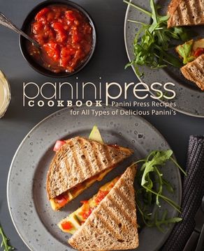 portada Panini Press Cookbook: Panini Press Recipes for All Types of Delicious Panini's (2nd Edition) (en Inglés)