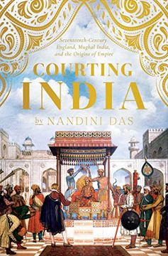 portada Courting India: Seventeenth-Century England, Mughal India, and the Origins of Empire (en Inglés)
