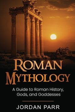 portada Roman Mythology: A Guide to Roman History, Gods, and Goddesses (en Inglés)