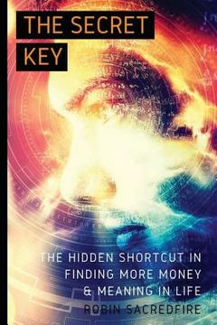 portada The Secret Key: The Hidden Shortcut in Finding More Money and Meaning in Life (en Inglés)