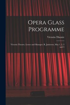 portada Opera Glass Programme [microform]: Victoria Theatre, Lessee and Manager, R. Jamieson, May 1, 2, 3 and 4