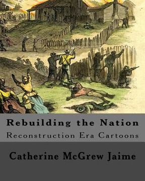 portada Rebuilding the Nation: Reconstruction Era Cartoons and other Illustrations (en Inglés)