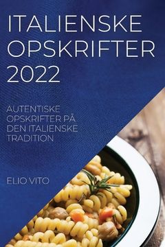 portada Italienske Opskrifter 2022: Autentiske Opskrifter På Den Italienske Tradition (in Danés)