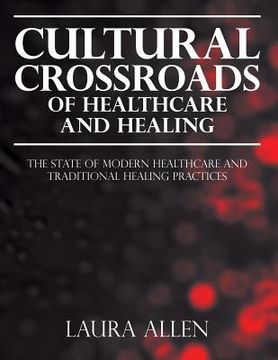 portada Cultural Crossroads of Healthcare and Healing: The State of Modern Healthcare and Traditional Healing Practices (en Inglés)