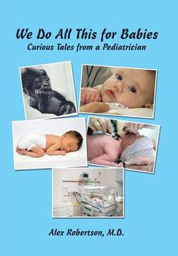 portada We Do All This for Babies: Curious Tales from a Pediatrician (en Inglés)