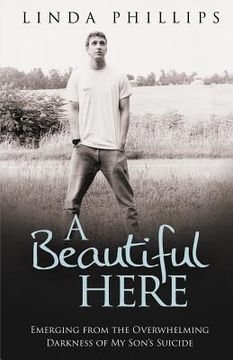 portada A Beautiful Here: Emerging From The Overwhelming Darkness Of My Son's Suicide (en Inglés)