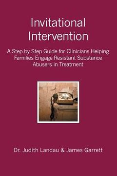 portada Invitational Intervention: A Step by Step Guide for Clinicians Helping Families Engage Resistant Substance Abuses in Treatment (en Inglés)