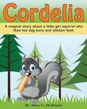 portada Cordelia: A magical story about a little girl squirrel who likes hot dog buns and chicken feed (in English)