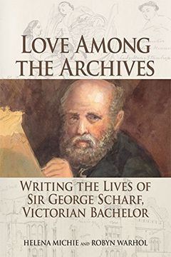 portada Love Among the Archives: Writing the Lives of Sir George Scharf, Victorian Bachelor (en Inglés)
