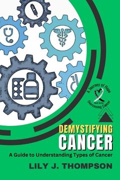 portada Demystifying Cancer-A Guide to Understanding Types of Cancer: Symptoms, Treatments, and Personal Experiences from Survivors and Families