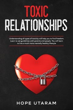 portada Toxic Relationships: Understanding all types of toxicity will help you to find freedom. Learn to set guidelines with parents and people. Yo (en Inglés)