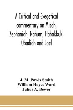 portada A critical and exegetical commentary on Micah, Zephaniah, Nahum, Habakkuk, Obadiah and Joel (in English)
