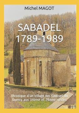 portada Sabadel 1789-1989: Chronique d'un village des Causses du Quercy aux 19ème et 20ème siècles (en Francés)