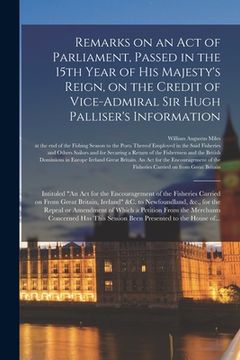 portada Remarks on an Act of Parliament, Passed in the 15th Year of His Majesty's Reign, on the Credit of Vice-Admiral Sir Hugh Palliser's Information [microf (en Inglés)