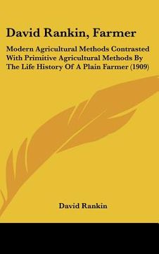 portada david rankin, farmer: modern agricultural methods contrasted with primitive agricultural methods by the life history of a plain farmer (1909 (en Inglés)