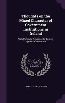 portada Thoughts on the Mixed Character of Government Institutions in Ireland: With Particular Reference to the new System of Education (en Inglés)