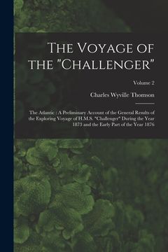 portada The Voyage of the "Challenger": The Atlantic: A Preliminary Account of the General Results of the Exploring Voyage of H.M.S. "Challenger" During the Y (en Inglés)